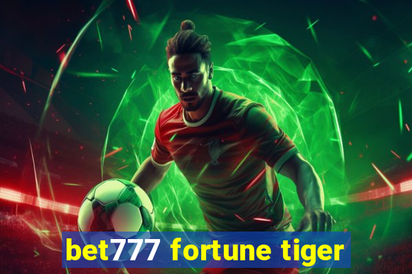 bet777 fortune tiger